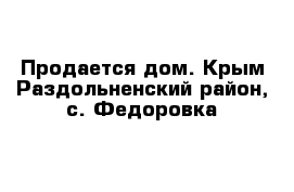 Продается дом. Крым Раздольненский район, с. Федоровка
